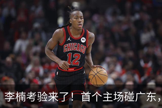 李楠考验来了！首个主场碰广东，3外援+周琦赵睿组强阵冲冠军，附首钢完整赛程